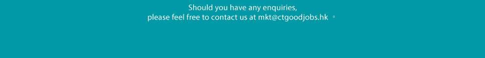 Should you have any enquiries,
	please feel free to contact us at mkt@ctgoodjobs.hk.
