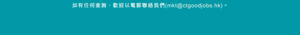 如有任何查詢，歡迎以電郵聯絡我們(mkt@ctgoodjobs.hk)。