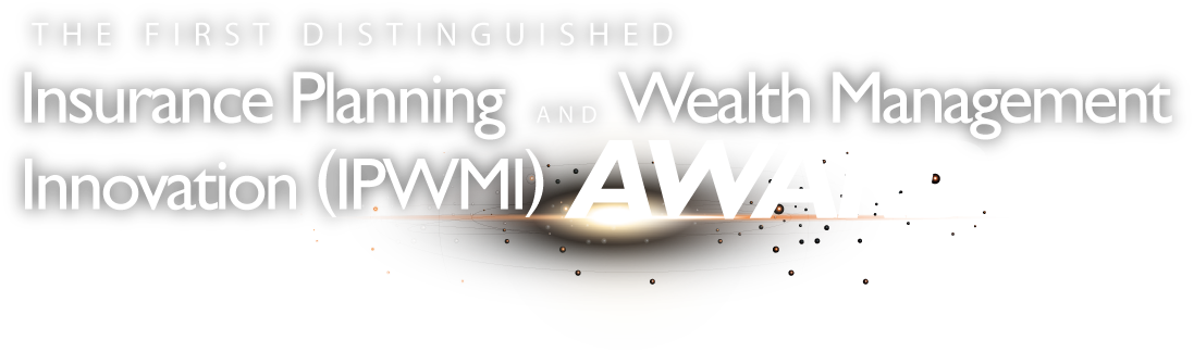 The First Distinguished Insurance Planning Wealth Management Innovation Award (IPWMI)