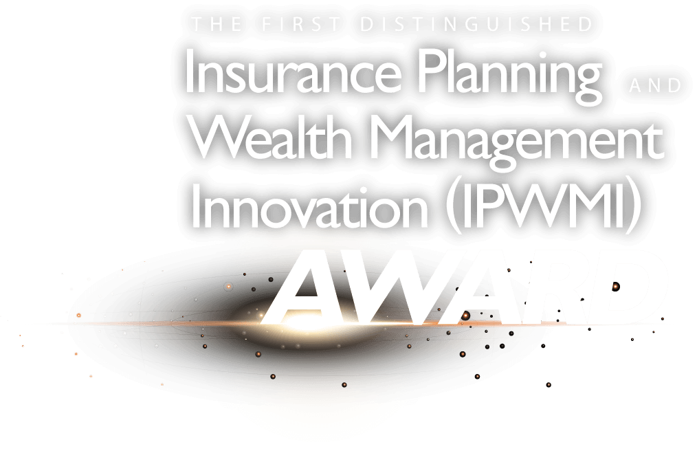 The First Distinguished Insurance Planning Wealth Management Innovation Award (IPWMI)