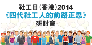 社工日（香港）2014《四代社工人的前路正思》研討會